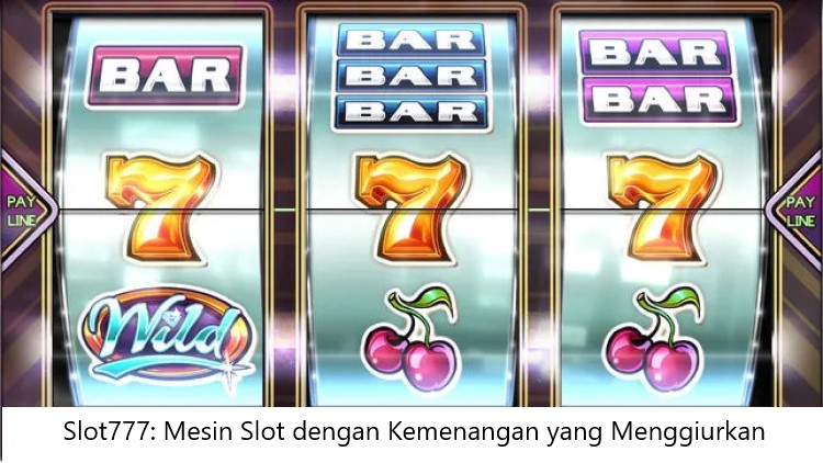 Slot777: Mesin Slot dengan Kemenangan yang Menggiurkan